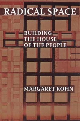 Radical Space: Building the House of the People - Kohn, Margaret