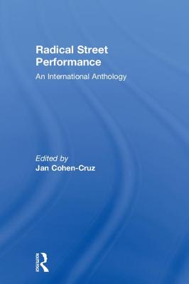 Radical Street Performance: An International Anthology - Cohen-Cruz, Jan (Editor)