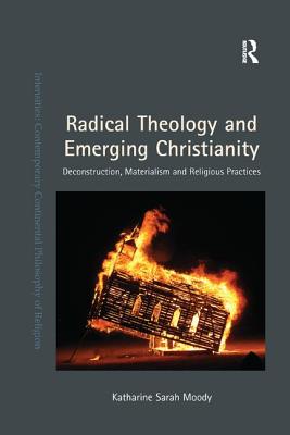 Radical Theology and Emerging Christianity: Deconstruction, Materialism and Religious Practices - Moody, Katharine Sarah