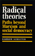 Radical Theories: Paths Beyond Marxism and Social Democracy