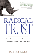 Radical Trust: How Today's Great Leaders Convert People to Partners - Healey, J