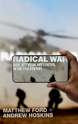 Radical War: Data, Attention and Control in the Twenty-First Century - Ford, Matthew, and Hoskins, Andrew