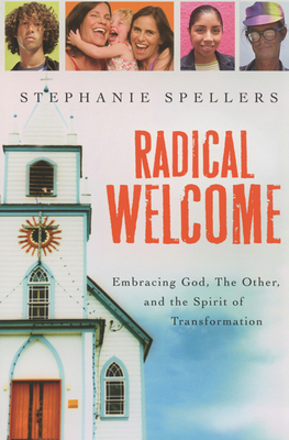 Radical Welcome: Embracing God, the Other, and the Spirit of Transformation - Spellers, Stephanie