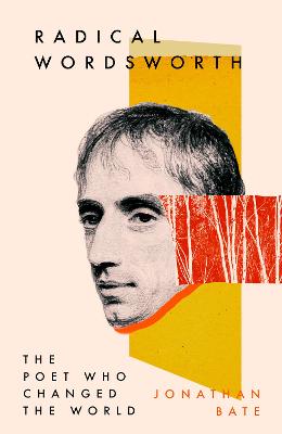 Radical Wordsworth: The Poet Who Changed the World - Bate, Jonathan