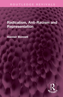 Radicalism, Anti-Racism and Representation - Bonnett, Alastair