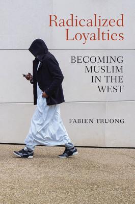 Radicalized Loyalties: Becoming Muslim in the West - Truong, Fabien, and Ackerman, Seth (Translated by)