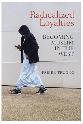 Radicalized Loyalties: Becoming Muslim in the West - Truong, Fabien, and Ackerman, Seth (Translated by)