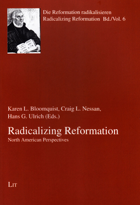 Radicalizing Reformation: North American Perspectives Volume 6 - Bloomquist, Karen L (Editor), and Nessan, Craig L (Editor), and Ulrich, Hans G (Editor)