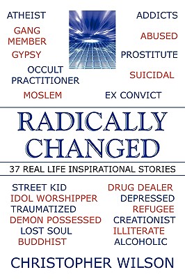 Radically Changed: 37 Real Life Inspirational Stories - Wilson, Christopher, Mr.