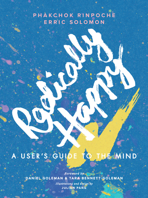 Radically Happy: A User's Guide to the Mind - Rinpoche, Phakchok, and Solomon, Erric, and Goleman, Daniel (Foreword by), and Bennett-Goleman, Tara (Foreword by)
