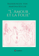 Radierungen von Martina K?gler - L`Amour et la Folie