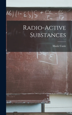 Radio-Active Substances - Curie, Marie