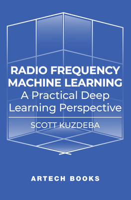 Radio Frequency Machine Learning: A Practical Deep Learning Perspective - Kuzdeba, Scott