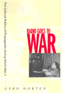 Radio Goes to War: The Cultural Politics of Propaganda During World War II