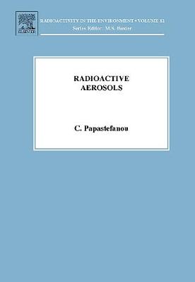 Radioactive Aerosols: Volume 12 - Papastefanou, Constantin