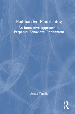 Radioactive Flourishing: An Innovative Approach to Perpetual Behavioral Enrichment - Yagnik, Arpan