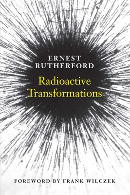 Radioactive Transformations (Revised) - Rutherford, Ernest, and Wilczek, Frank