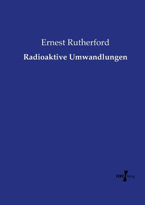 Radioaktive Umwandlungen - Rutherford, Ernest