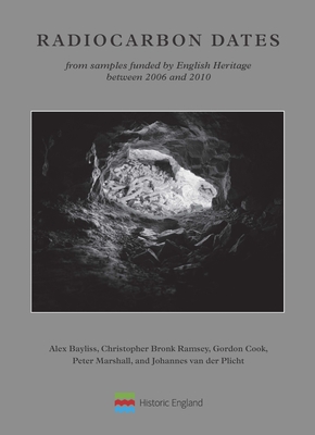 Radiocarbon Dates from Samples Funded by English Heritage Between 2006 and 2010 - Bayliss, Alex, and Bronk Ramsey, Christopher, and Cook, Gordon