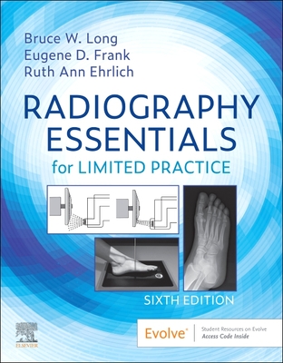 Radiography Essentials for Limited Practice - Long, Bruce W, MS, Rt(r)(CV), and Frank, Eugene D, Ma, Rt(r), and Ehrlich, Ruth Ann, Rt(r)