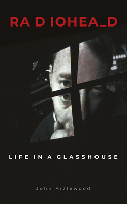 Radiohead: Life in a Glasshouse - Aizlewood, John