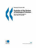 Radiological Protection Evolution of the System of Radiological Protection: Third Asian Regional Conference - Tokyo, Japan, 5-6 July 2006