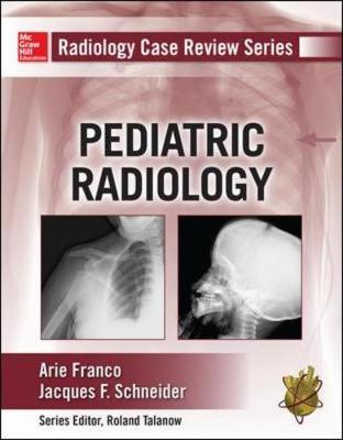 Radiology Case Review Series: Pediatric - Franco, Arie, and Schneider, Jacques