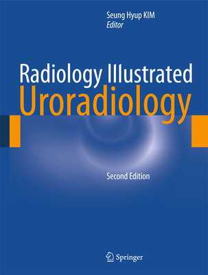 Radiology Illustrated: Uroradiology - Kim, Seung Hyup (Editor)