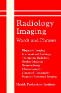 Radiology Imaging Words and Phrases: Diagnostic Imaging, Interventional Radiology, Therapeutic Radiology, Nuclear Medicine, Neuroradiology, Ultrasonography, Computed Tomography, Magnetic Resonance Imaging - Health Professionals