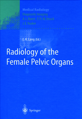 Radiology of the Female Pelvic Organs - Lang, Erich K (Editor), and Youker, J E (Foreword by)