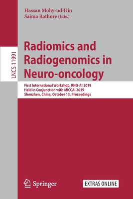 Radiomics and Radiogenomics in Neuro-oncology: First International Workshop, RNO-AI 2019, Held in Conjunction with MICCAI 2019, Shenzhen, China, October 13, 2019, Proceedings - Mohy-ud-Din, Hassan (Editor), and Rathore, Saima (Editor)