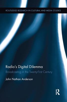 Radio's Digital Dilemma: Broadcasting in the Twenty-First Century - Anderson, John Nathan