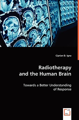 Radiotherapy and the Human Brain - Igna, Ciprian D