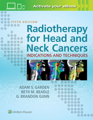 Radiotherapy for Head and Neck Cancers: Indications and Techniques - Garden, Adam S, MD, and Beadle, Beth M, and Gunn, G Brandon