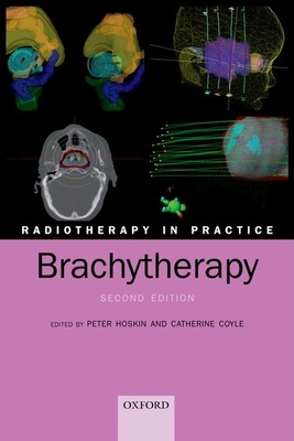 Radiotherapy in Practice - Brachytherapy - Hoskin, Peter (Editor), and Coyle, Catherine (Editor)