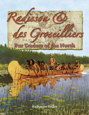 Radisson and Des Groseilliers - Fur Traders of the North - Bailey, Katharine