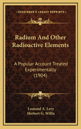 Radium and Other Radioactive Elements: A Popular Account Treated Experimentally (1904)