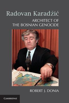 Radovan Karadzic: Architect of the Bosnian Genocide - Donia, Robert J.