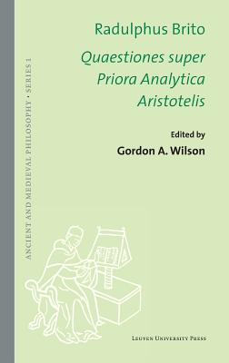 Radulphus Brito. Quaestiones Super Priora Analytica Aristotelis - Wilson, Gordon A. (Editor)
