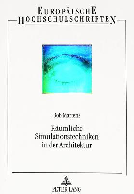 Raeumliche Simulationstechniken in Der Architektur: Wege Zu Einer Neuzeitlichen Raumgestaltung - Martens, Bob