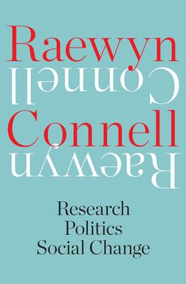 Raewyn Connell: Research, Politics, Social Change - Connell, Raewyn