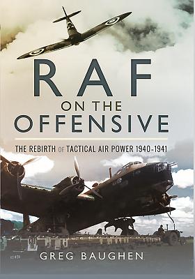 RAF On the Offensive: The Rebirth of Tactical Air Power 1940-1941 - Baughen, Greg