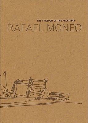 Rafael Moneo: The Freedom of the Architect: The Raoul Wallenberg Lecture - Moneo, Rafael (Text by), and Miller, John (Contributions by)