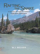 Rafting the Snake: A Journey Through the Yukon's Snake River Wilderness