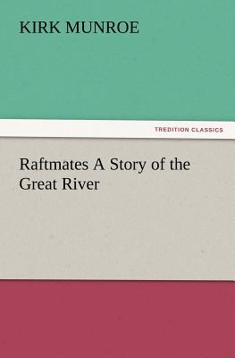 Raftmates A Story of the Great River - Munroe, Kirk