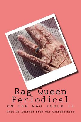 Rag Queen Periodical: What We Learned From Our Grandmothers - Beardsall, Rebecca, and Singh, Ritika, and Alves, Kathleen Tamayo