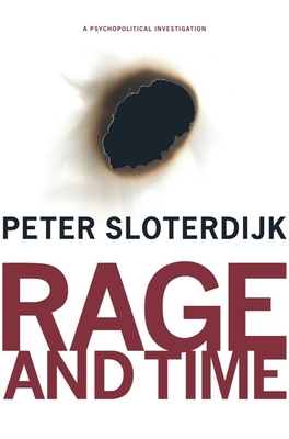 Rage and Time: A Psychopolitical Investigation - Sloterdijk, Peter, and Wenning, Mario (Translated by)