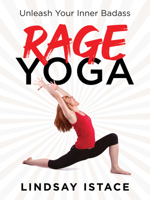 Rage Yoga: Unleash Your Inner Badass - Istace, Lindsay