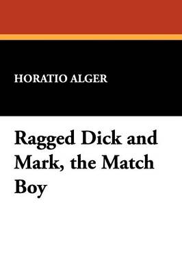 Ragged Dick and Mark, the Match Boy - Alger, Horatio