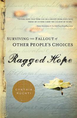 Ragged Hope: Surviving the Fallout of Other Peoples Choices - Ruchti, Cynthia